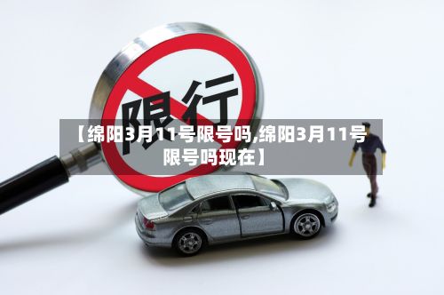 【绵阳3月11号限号吗,绵阳3月11号限号吗现在】