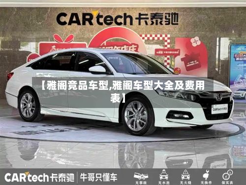 【雅阁竞品车型,雅阁车型大全及费用表】