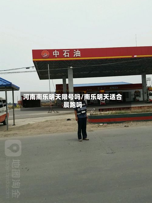 河南南乐明天限号吗/南乐明天适合晨跑吗-第3张图片
