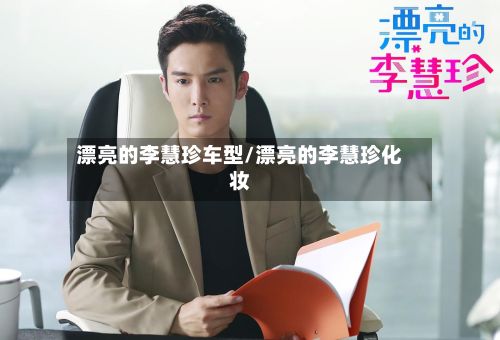 漂亮的李慧珍车型/漂亮的李慧珍化妆-第2张图片