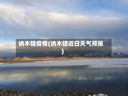 纳木错疫情(纳木错近日天气预报)-第3张图片