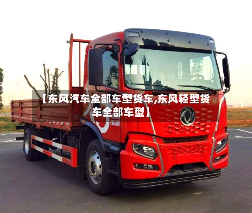 【东风汽车全部车型货车,东风轻型货车全部车型】-第2张图片