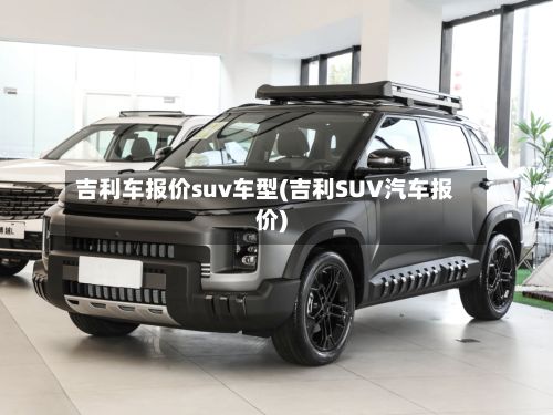 吉利车报价suv车型(吉利SUV汽车报价)-第3张图片