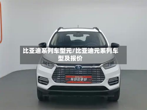 比亚迪系列车型元/比亚迪元系列车型及报价-第3张图片