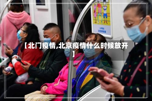 【北门疫情,北京疫情什么时候放开】