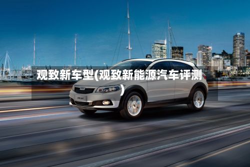 观致新车型(观致新能源汽车评测)-第3张图片