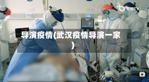 导演疫情(武汉疫情导演一家)